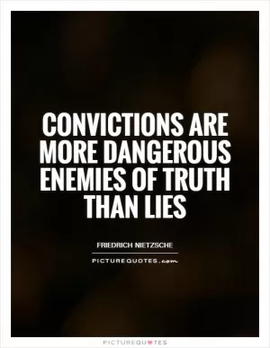Convictions are more dangerous enemies of truth than lies Picture Quote #1