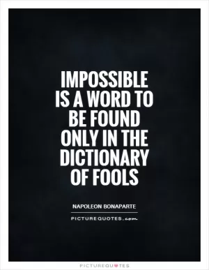 Impossible is a word to be found only in the dictionary of fools Picture Quote #1