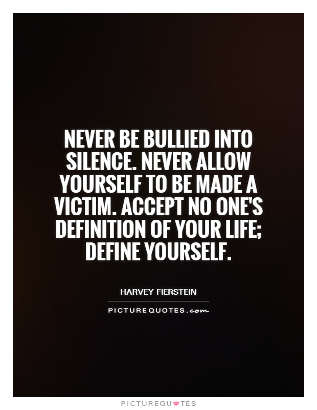 Never be bullied into silence. Never allow yourself to be made a victim. Accept no one's definition of your life; define yourself Picture Quote #1