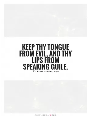 Keep thy tongue from evil, and thy lips from speaking guile Picture Quote #1