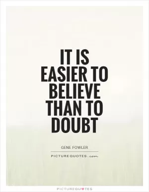 It is easier to believe than to doubt Picture Quote #1