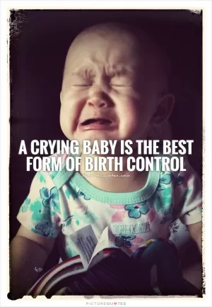 A crying baby is the best form of birth control Picture Quote #1