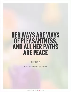 Her ways are ways of pleasantness, and all her paths are peace Picture Quote #1