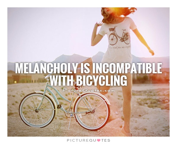 Melancholy is incompatible with bicycling Picture Quote #1
