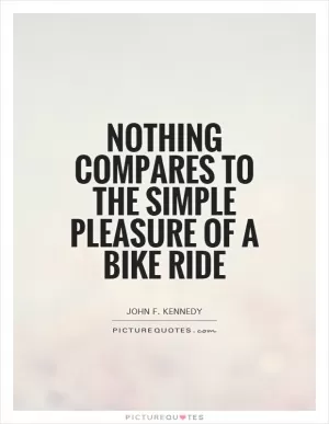Nothing compares to the simple pleasure of a bike ride Picture Quote #1