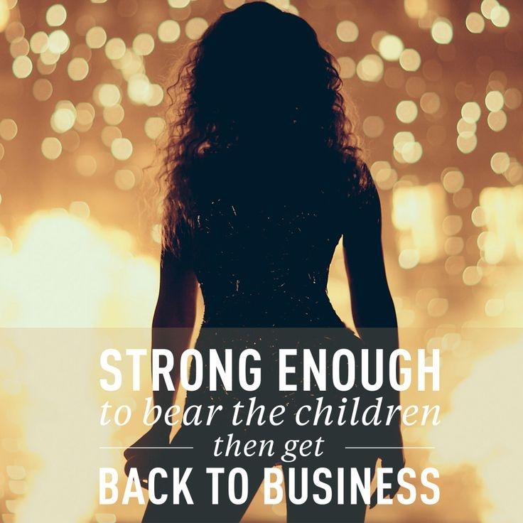 Strong enough to bear children then get back to business Picture Quote #1