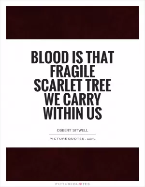 Blood is that fragile scarlet tree we carry within us Picture Quote #1