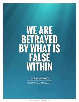 We are betrayed by what is false within Picture Quote #1