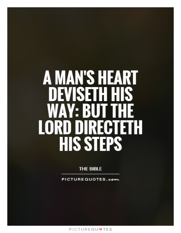 A man's heart deviseth his way: but the Lord directeth his steps Picture Quote #1