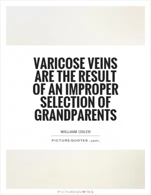 Varicose veins are the result of an improper selection of grandparents Picture Quote #1