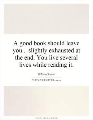 A good book should leave you... slightly exhausted at the end. You live several lives while reading it Picture Quote #1