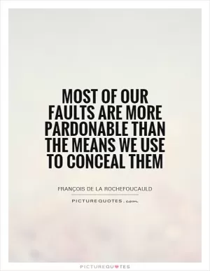 Most of our faults are more pardonable than the means we use to conceal them Picture Quote #1