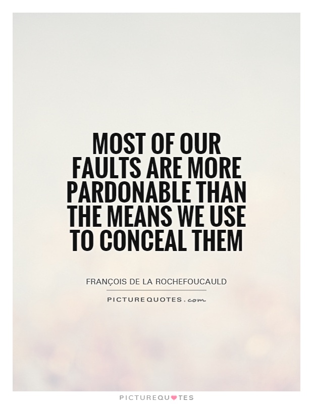 Most of our faults are more pardonable than the means we use to conceal them Picture Quote #1