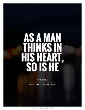 As a man thinks in his heart, so is he Picture Quote #1