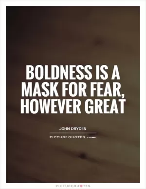 Boldness is a mask for fear, however great Picture Quote #1