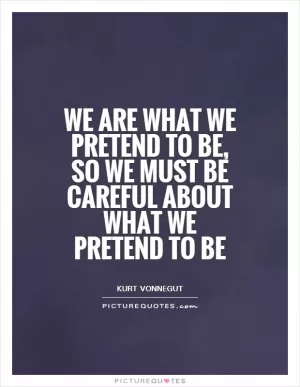We are what we pretend to be, so we must be careful about what we pretend to be Picture Quote #1