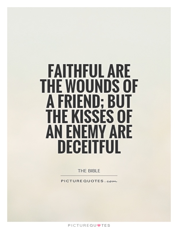 Faithful are the wounds of a friend; but the kisses of an enemy are deceitful Picture Quote #1