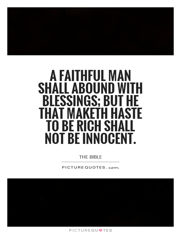 A faithful man shall abound with blessings; but he that maketh haste to be rich shall not be innocent Picture Quote #1