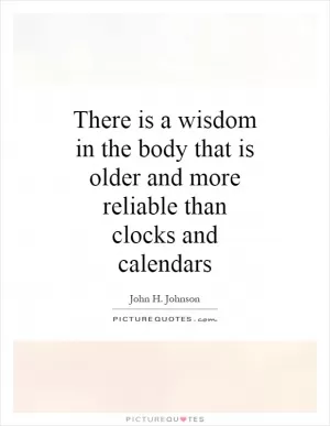 There is a wisdom in the body that is older and more reliable than clocks and calendars Picture Quote #1