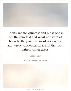 Books are the quietest and most books are the quietest and most constant of friends; they are the most accessible and wisest of counselors, and the most patient of teachers Picture Quote #1