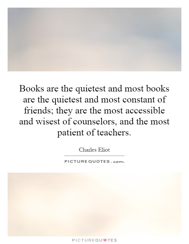 Books are the quietest and most books are the quietest and most constant of friends; they are the most accessible and wisest of counselors, and the most patient of teachers Picture Quote #1