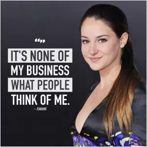 It's none of my business what people think of me Picture Quote #1