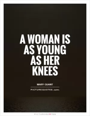 A woman is as young as her knees Picture Quote #1