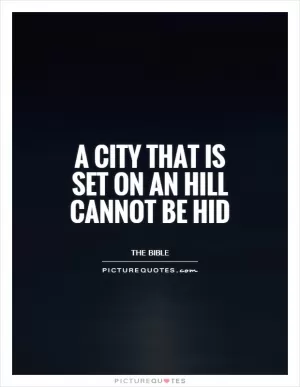 A city that is set on an hill cannot be hid Picture Quote #1
