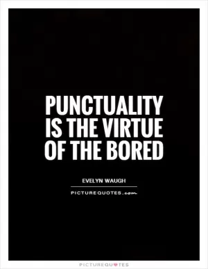 Punctuality is the virtue of the bored Picture Quote #1