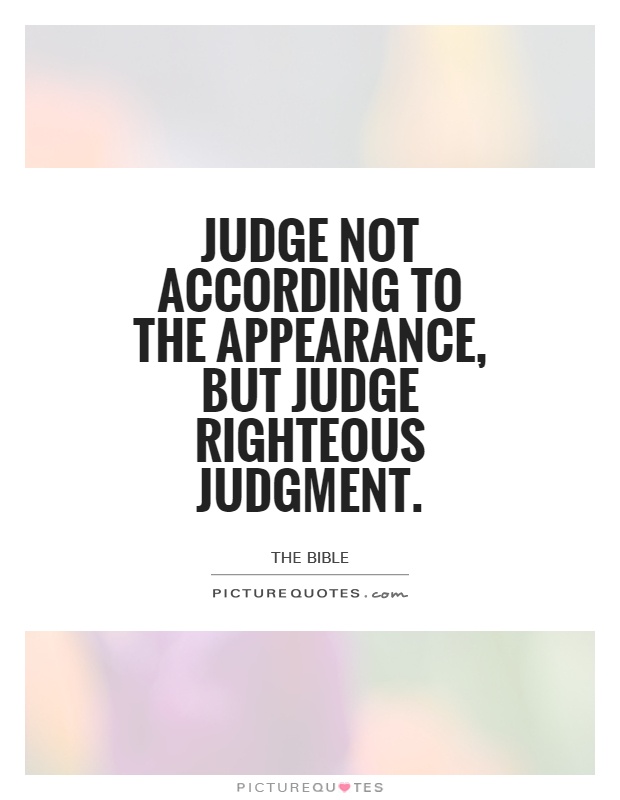 Judge not according to the appearance, but judge righteous judgment Picture Quote #1