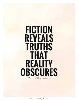 Fiction reveals truths that reality obscures Picture Quote #1