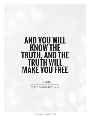 And you will know the truth, and the truth will make you free Picture Quote #1