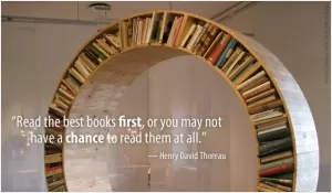 Read the best books first, or else you may not have a chance to read them at all Picture Quote #1