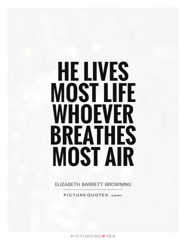 He lives most life whoever breathes most air Picture Quote #1