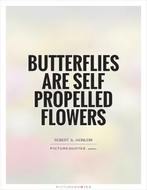 Butterflies are self propelled flowers Picture Quote #1