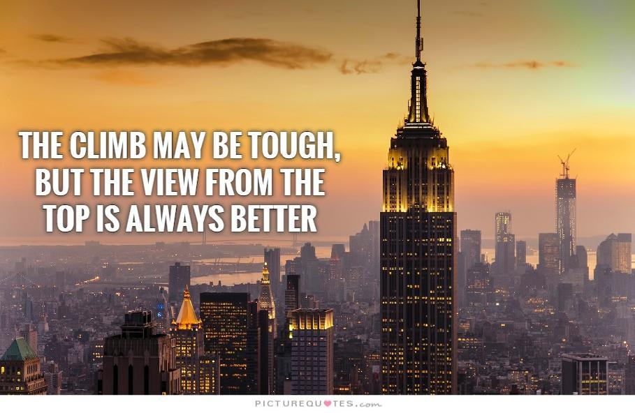 The climb may be tough but the view from the top is always better Picture Quote #3