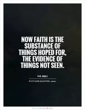 Now faith is the substance of things hoped for, the evidence of things not seen Picture Quote #1