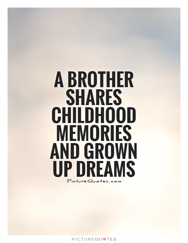 A brother shares childhood memories and grown up dreams Picture Quote #1
