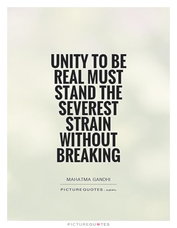 Unity to be real must stand the severest strain without breaking Picture Quote #1