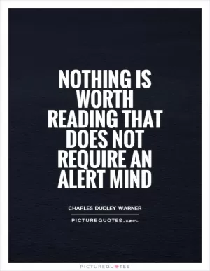 Nothing is worth reading that does not require an alert mind Picture Quote #1