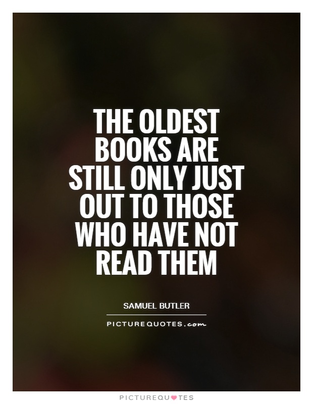 The oldest books are still only just out to those who have not read them Picture Quote #1