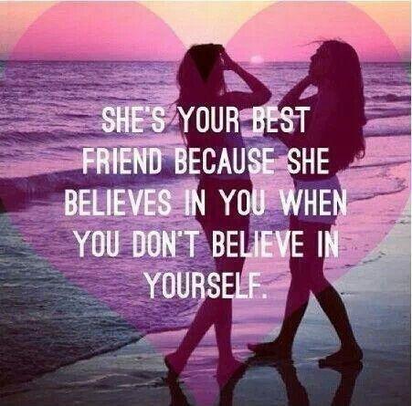 She's your best friend because she believes in you when you don't believe in yourself Picture Quote #1