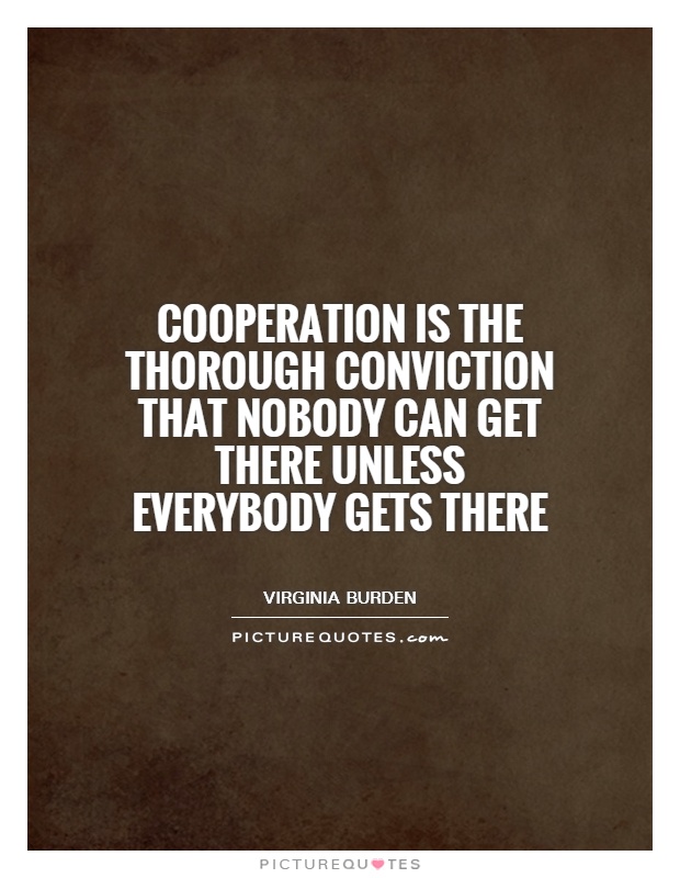 Cooperation is the thorough conviction that nobody can get there unless everybody gets there Picture Quote #1