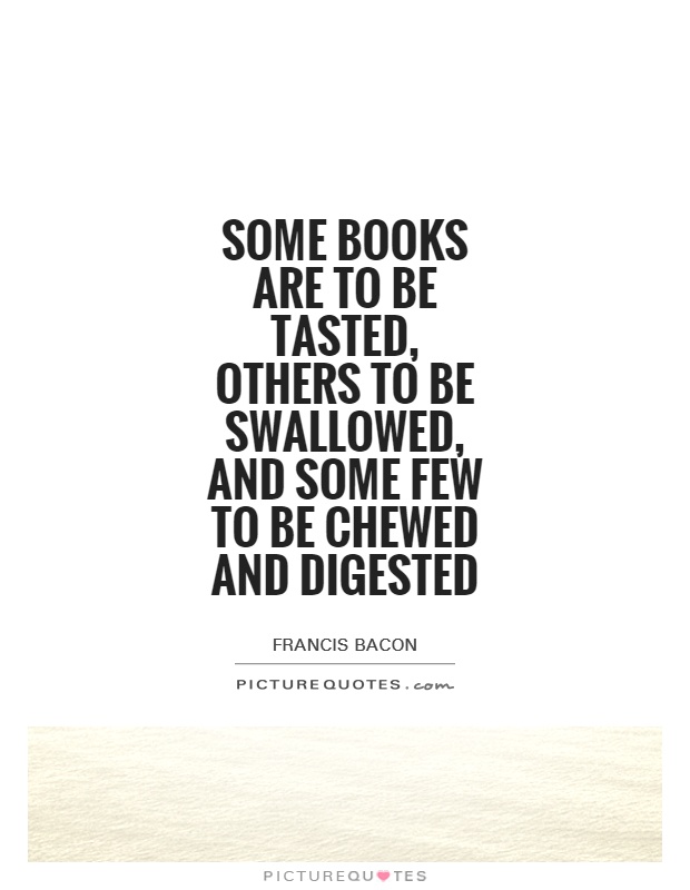 Some books are to be tasted, others to be swallowed, and some few to be chewed and digested Picture Quote #1