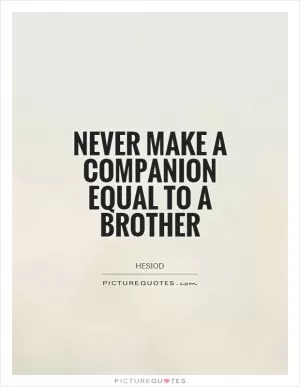 Never make a companion equal to a brother Picture Quote #1