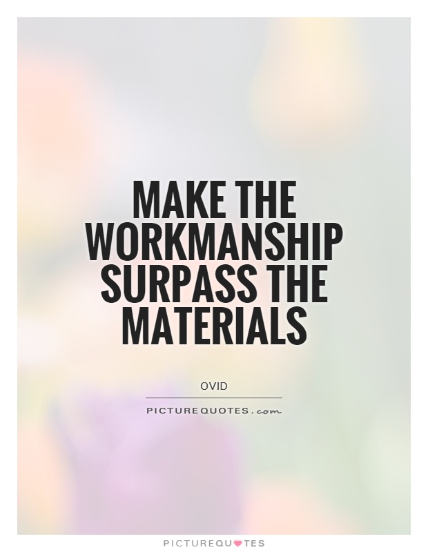 Make the workmanship surpass the materials Picture Quote #1