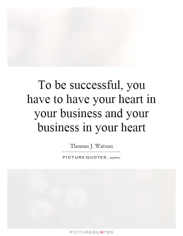 To be successful, you have to have your heart in your business and your business in your heart Picture Quote #1