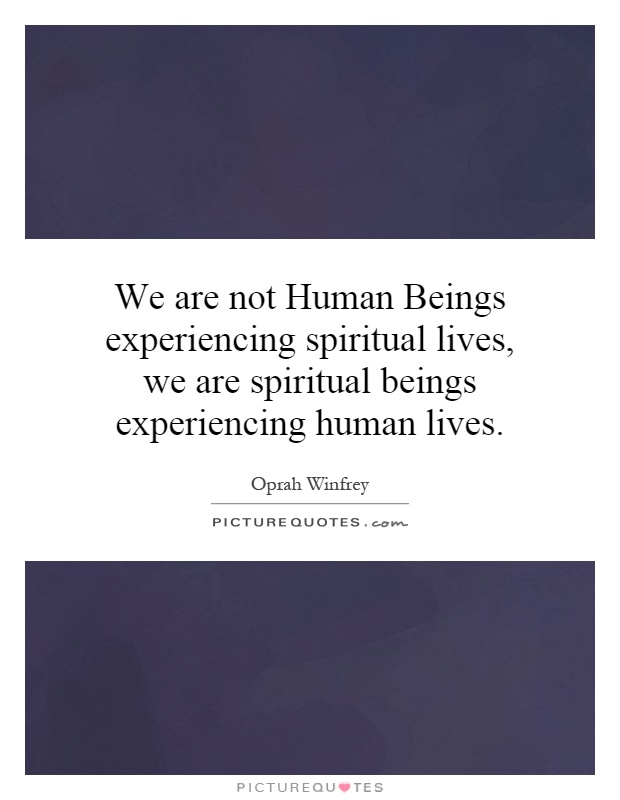 We are not Human Beings experiencing spiritual lives, we are spiritual beings experiencing human lives Picture Quote #1