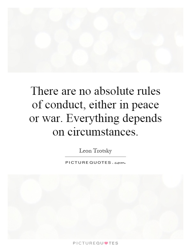There are no absolute rules of conduct, either in peace or war. Everything depends on circumstances Picture Quote #1