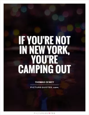 If you're not in New York, you're camping out Picture Quote #1